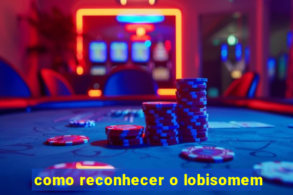 como reconhecer o lobisomem